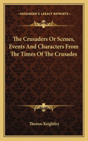 The Crusaders Or Scenes, Events And Characters From The Times Of The Crusades: (English)