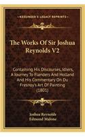 The Works Of Sir Joshua Reynolds V2: Containing His Discourses, Idlers, A Journey To Flanders And Holland And His Commentary On Du Fresnoy's Art Of Painting (1801)(English)