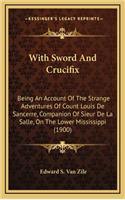 With Sword and Crucifix: Being an Account of the Strange Adventures of Count Louis de Sancerre, Companion of Sieur de La Salle, on the Lower Mississippi (1900)