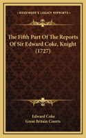 The Fifth Part Of The Reports Of Sir Edward Coke, Knight (1727)