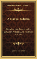 A Manual Judaism: Detailed In A Conversation Between A Rabbi And His Pupil (1835)