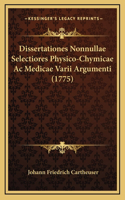 Dissertationes Nonnullae Selectiores Physico-Chymicae Ac Medicae Varii Argumenti (1775)