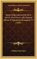 Storia Della Guerra Del 1813, 1814 E 1815 Fra Le Alte Potenze Alleate E Napoleone Bonaparte V3 (1826)