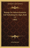 Beitrage Zur Naheren Kenntniss Und Verbreitung Der Algen, Book 1-2 (1863)