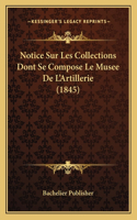 Notice Sur Les Collections Dont Se Compose Le Musee De L'Artillerie (1845)