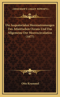 Die Aequatorialen Meeresstromungen Des Atlantischen Oceans Und Das Allgemeine Der Meerescirculation (1877)