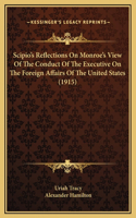 Scipio's Reflections On Monroe's View Of The Conduct Of The Executive On The Foreign Affairs Of The United States (1915)