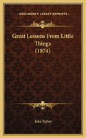 Great Lessons From Little Things (1874): (English)