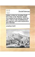 Letters, written by Jonathan Swift, D.D. Dean of St. Patrick's, Dublin. And several of his friends. From the year 1703 to 1740. Published from the originals; with notes explanatory and historical
