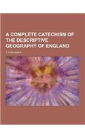 A Complete Catechism of the Descriptive Geography of England
