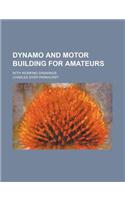 Dynamo and Motor Building for Amateurs; With Working Drawings