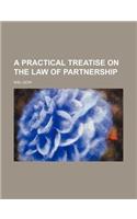 A Practical Treatise on the Law of Partnership