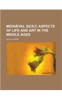 Mediaeval Sicily, Aspects of Life and Art in the Middle Ages