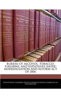 Bureau of Alcohol, Tobacco, Firearms, and Explosives (Batfe) Modernization and Reform Act of 2006: (English)
