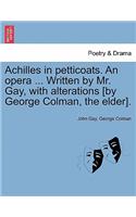 Achilles in Petticoats. an Opera ... Written by Mr. Gay, with Alterations [by George Colman, the Elder].