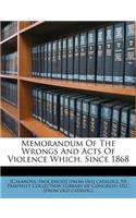 Memorandum of the Wrongs and Acts of Violence Which, Since 1868