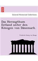 Das Herzogthum Estland Unter Den Ko Nigen Von Da Nemark.