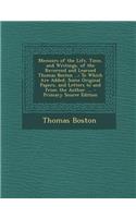 Memoirs of the Life, Time, and Writings, of the Reverend and Learned Thomas Boston ...: To Which Are Added, Some Original Papers, and Letters to and F