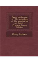 Pastor Pastorum; Or, the Schooling of the Apostles by Our Lord
