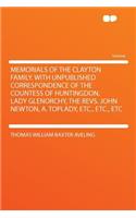 Memorials of the Clayton Family. with Unpublished Correspondence of the Countess of Huntingdon, Lady Glenorchy, the Revs. John Newton, A. Toplady, Etc., Etc., Etc