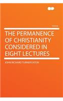 The Permanence of Christianity Considered in Eight Lectures