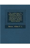 The Wanderings of a Temporary Warrior: A Territorial Officer's Narrative of Service (and Sport) in Three Continents - Primary Source Edition