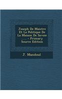 Joseph de Maistre Et La Politique de la Maison de Savoie ...... - Primary Source Edition