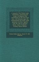 A Manual of the Federal Trade Commission, Presenting the Origin, Development and Construction of the Anti-Trust Laws, with Decisions Upon the Constitutional and Unfair Trade Questions Involved, Together with the Rules of Practice, Forms, Texts of S