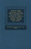 Goodyear's Higher Accounting; A Reference Book for Accountants and Commercial Teachers, a Text Book for Students in Advanced Accounting Methods - Primary Source Edition