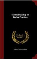 Steam Making; Or, Boiler Practice