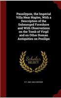 Pausilypon, the Imperial Villa Near Naples, with a Description of the Submerged Foreshore and with Observations on the Tomb of Virgil and on Other Roman Antiquities on Posilipo