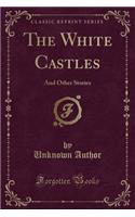 The White Castles: And Other Stories (Classic Reprint)
