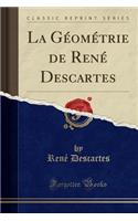 La Géométrie de René Descartes (Classic Reprint): (French)