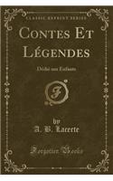Contes Et Légendes: Dédié Aux Enfants (Classic Reprint)