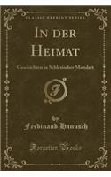 In Der Heimat: Geschichten in Schlesischer Mundart (Classic Reprint)
