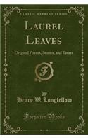 Laurel Leaves: Original Poems, Stories, and Essays (Classic Reprint)