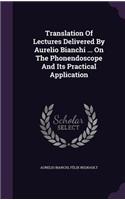 Translation of Lectures Delivered by Aurelio Bianchi ... on the Phonendoscope and Its Practical Application