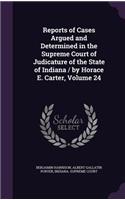Reports of Cases Argued and Determined in the Supreme Court of Judicature of the State of Indiana / By Horace E. Carter, Volume 24