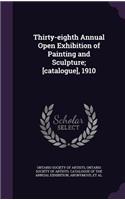 Thirty-Eighth Annual Open Exhibition of Painting and Sculpture; [Catalogue], 1910