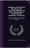 Catalogue of the Collective Exposition at the Centennial Exhibitions in 1876, at Philadelphia; of the Netherlands Booksellers' Association