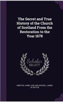 The Secret and True History of the Church of Scotland from the Restoration to the Year 1678