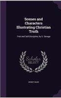 Scenes and Characters Illustrating Christian Truth: Trial and Self-Discipline, by S. Savage