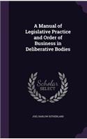 Manual of Legislative Practice and Order of Business in Deliberative Bodies