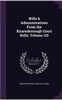 Wills & Administrations From the Knaresborough Court Rolls, Volume 110