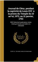 Journal de Cléry, pendant la captivité de Louis XVI `a la prison du Temple du 10 ao^ut, 1972, au 21 janvier, 1793
