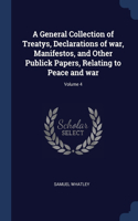 General Collection of Treatys, Declarations of war, Manifestos, and Other Publick Papers, Relating to Peace and war; Volume 4