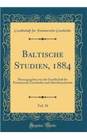 Baltische Studien, 1884, Vol. 34: Herausgegeben Von Der Gesellschaft FÃ¼r Pommersche Geschichte Und Alterthumskunde (Classic Reprint)