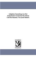 Aufgaben-Sammlung Aus Der Analytischen Geometrie Der Ebene Und Des Raumes. Von Josef Haberl.: (English)