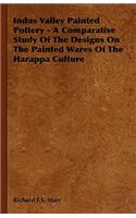 Indus Valley Painted Pottery - A Comparative Study of the Designs on the Painted Wares of the Harappa Culture