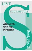 Live Successfully! Book No. 2 - You Need Not feel Inferior: (2 Live Successfully!)